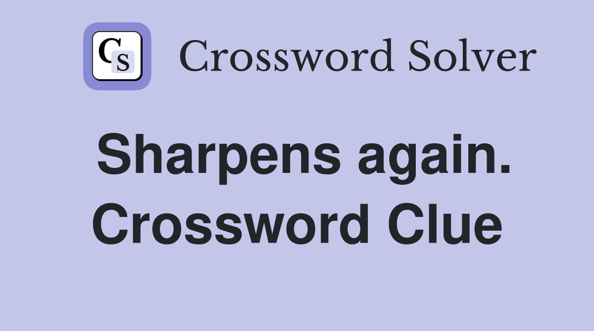 Sharpens again. Crossword Clue