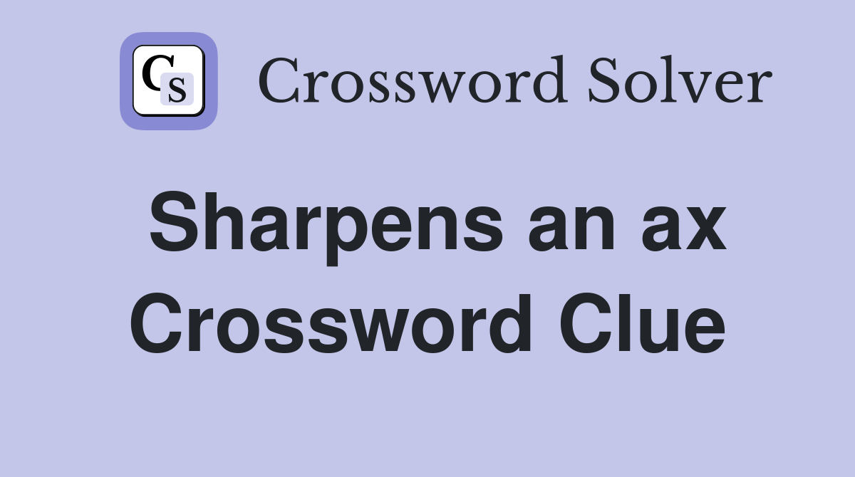 Sharpens an ax Crossword Clue