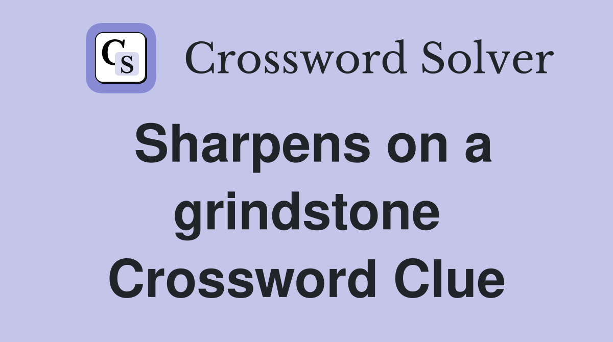 Sharpens on a grindstone Crossword Clue