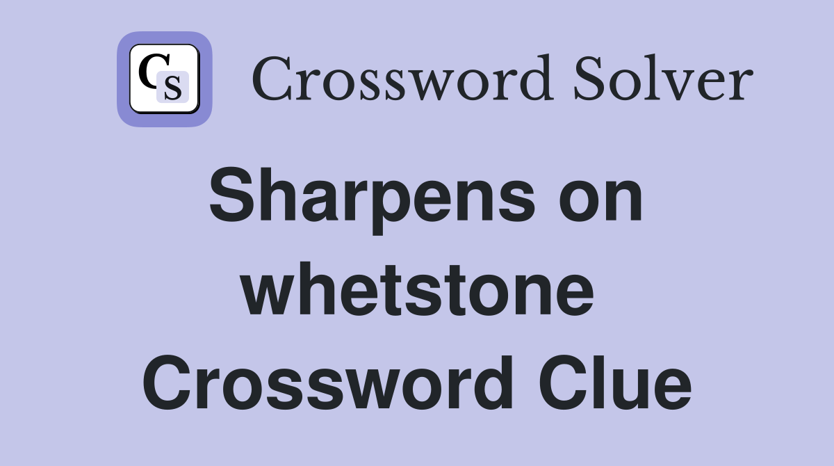 Sharpens on whetstone Crossword Clue