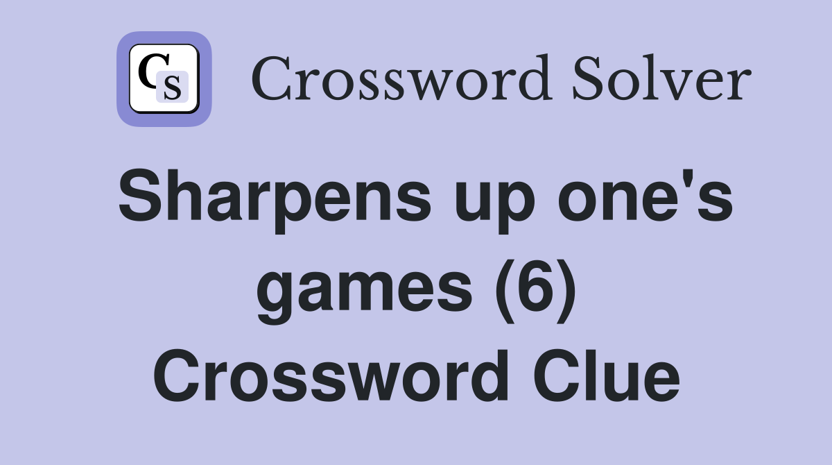 Sharpens up one's games (6) Crossword Clue