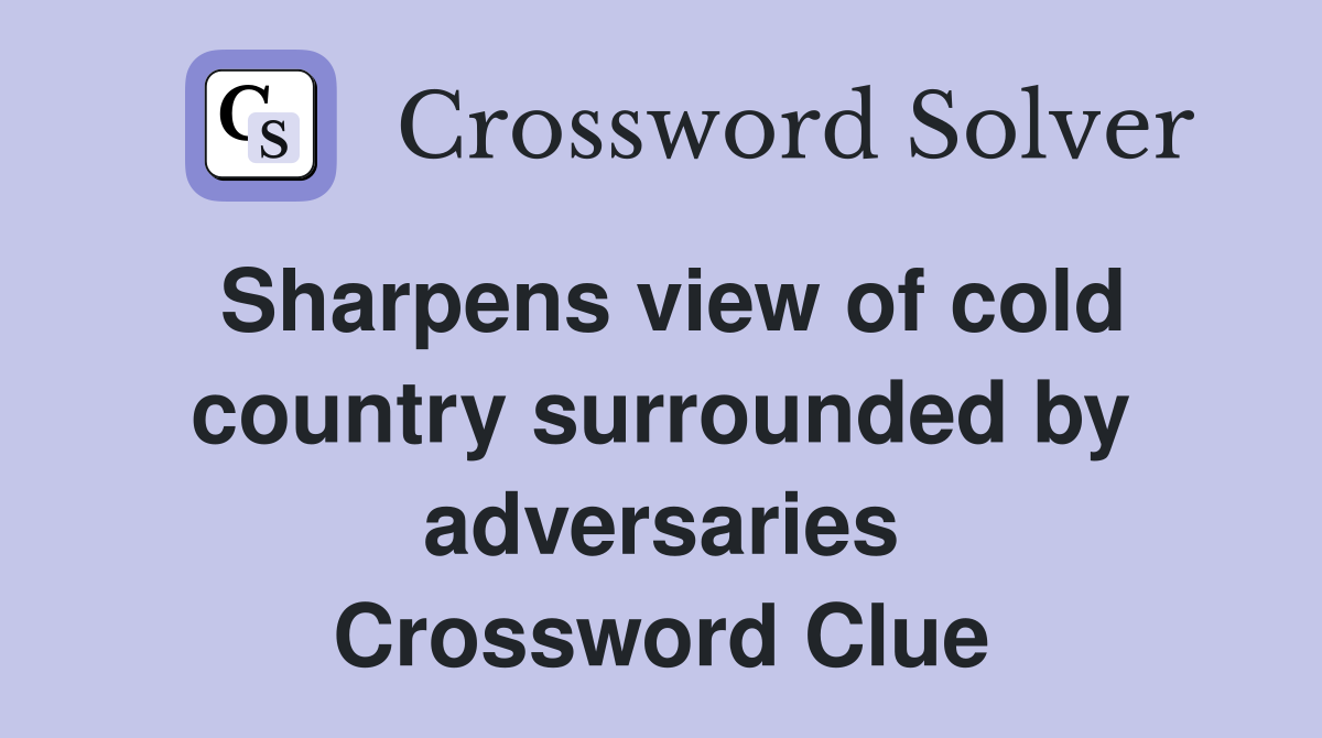 Sharpens view of cold country surrounded by adversaries Crossword Clue