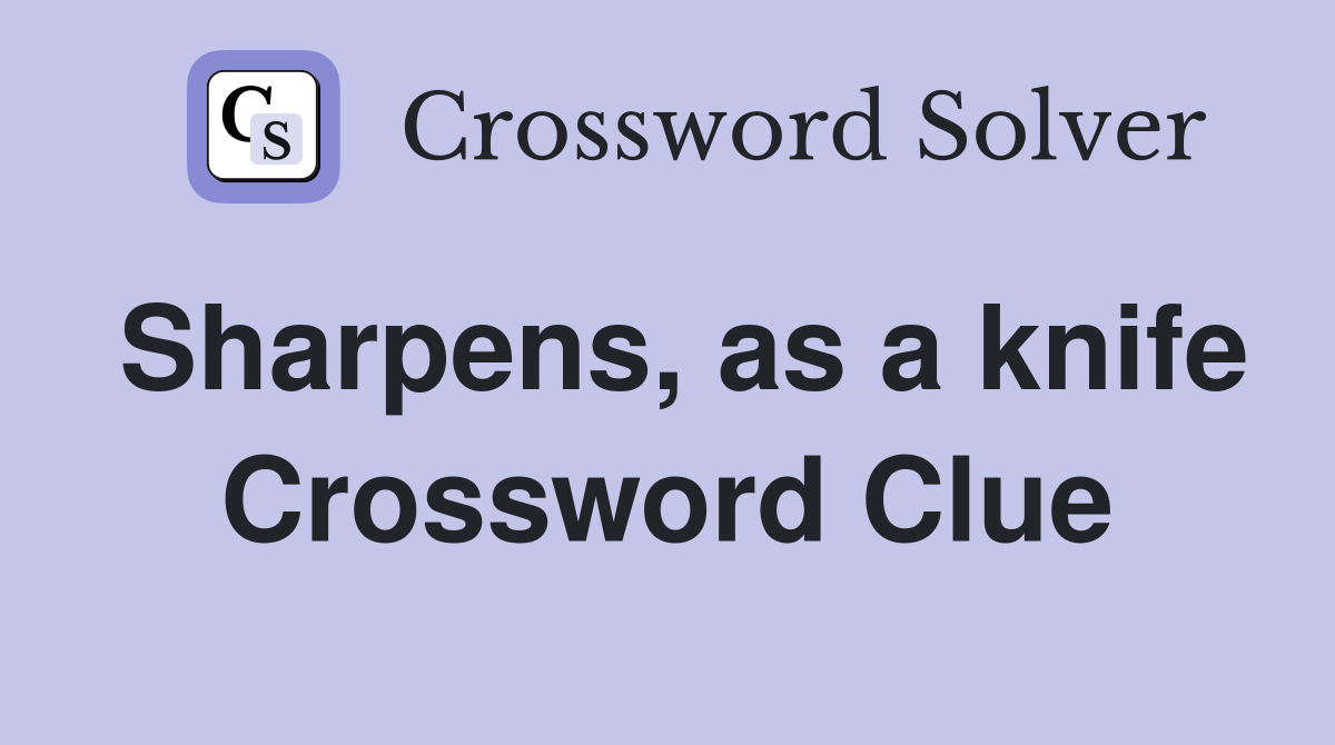 Sharpens, as a knife Crossword Clue