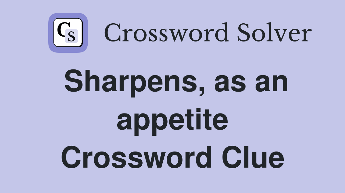 Sharpens, as an appetite Crossword Clue