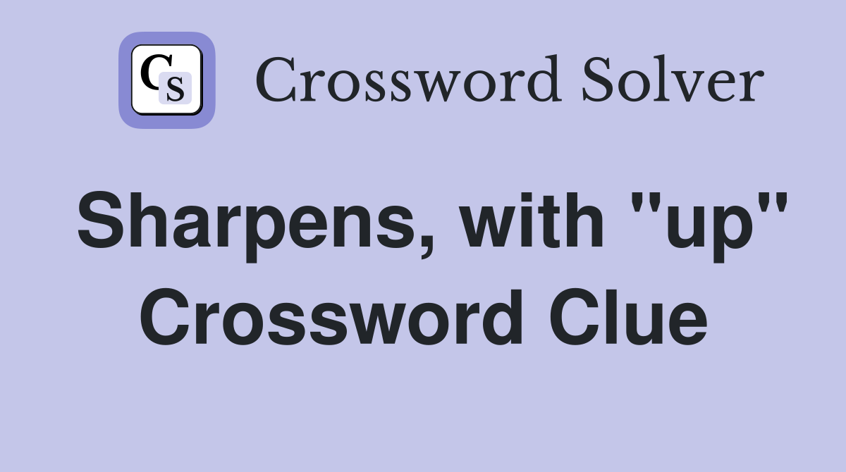 Sharpens, with "up" Crossword Clue