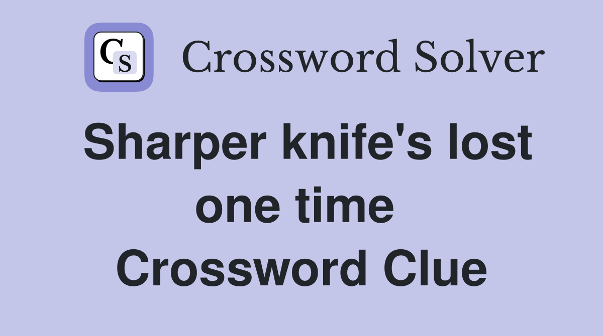 Sharper knife's lost one time  Crossword Clue