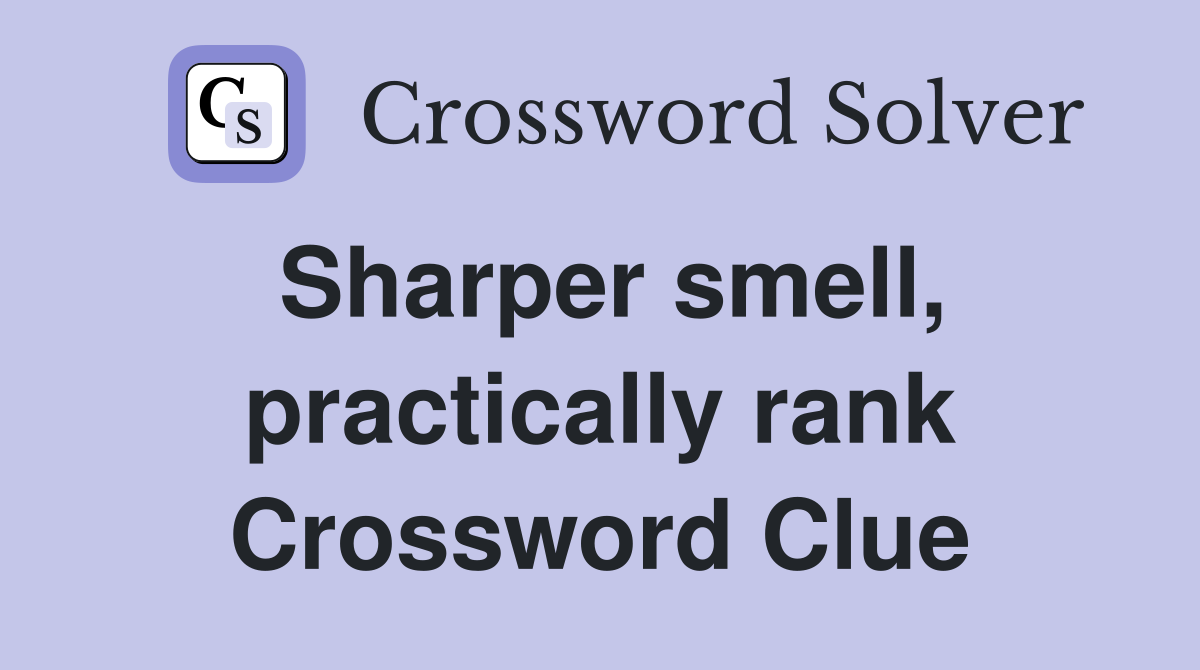 Sharper smell, practically rank Crossword Clue