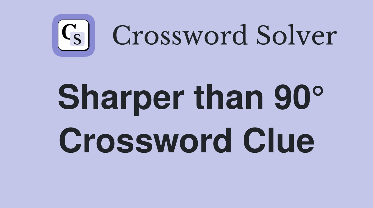 Sharper than 90° Crossword Clue