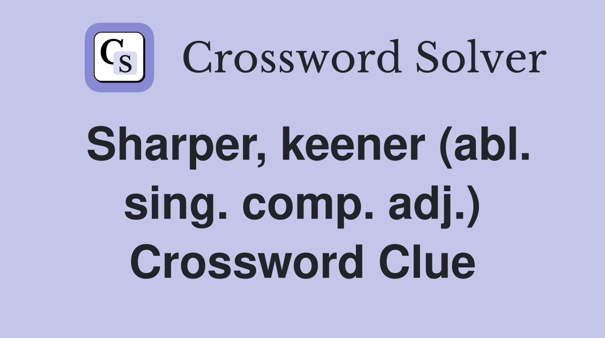 Sharper, keener (abl. sing. comp. adj.) Crossword Clue