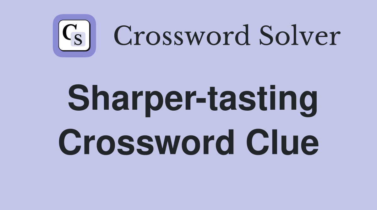 Sharper-tasting Crossword Clue