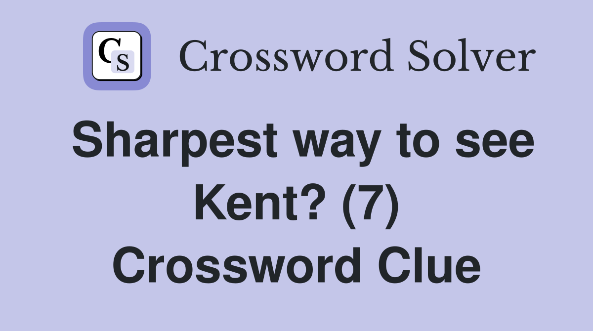 Sharpest way to see Kent? (7) Crossword Clue