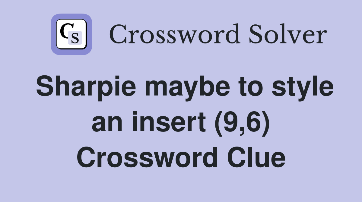 Sharpie maybe to style an insert (9,6) Crossword Clue