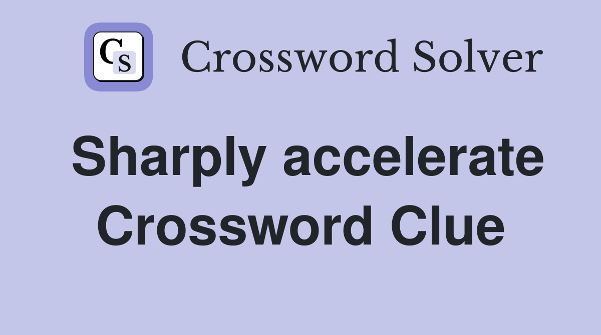 Sharply accelerate Crossword Clue