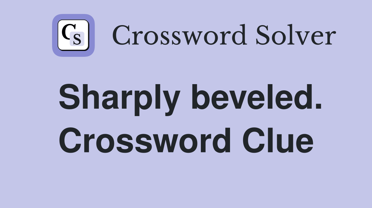 Sharply beveled. Crossword Clue