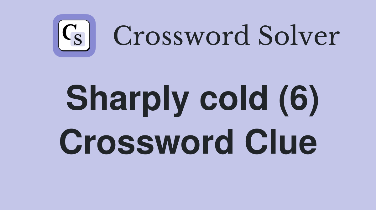 Sharply cold (6) Crossword Clue