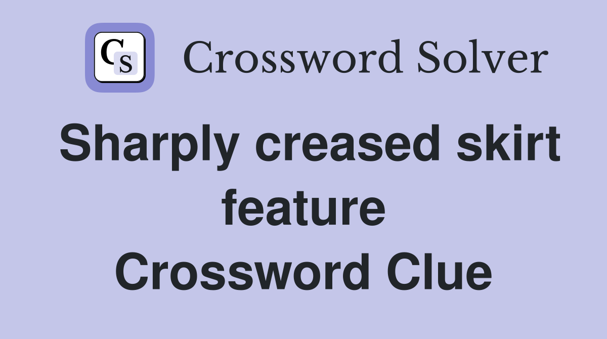 Sharply creased skirt feature Crossword Clue