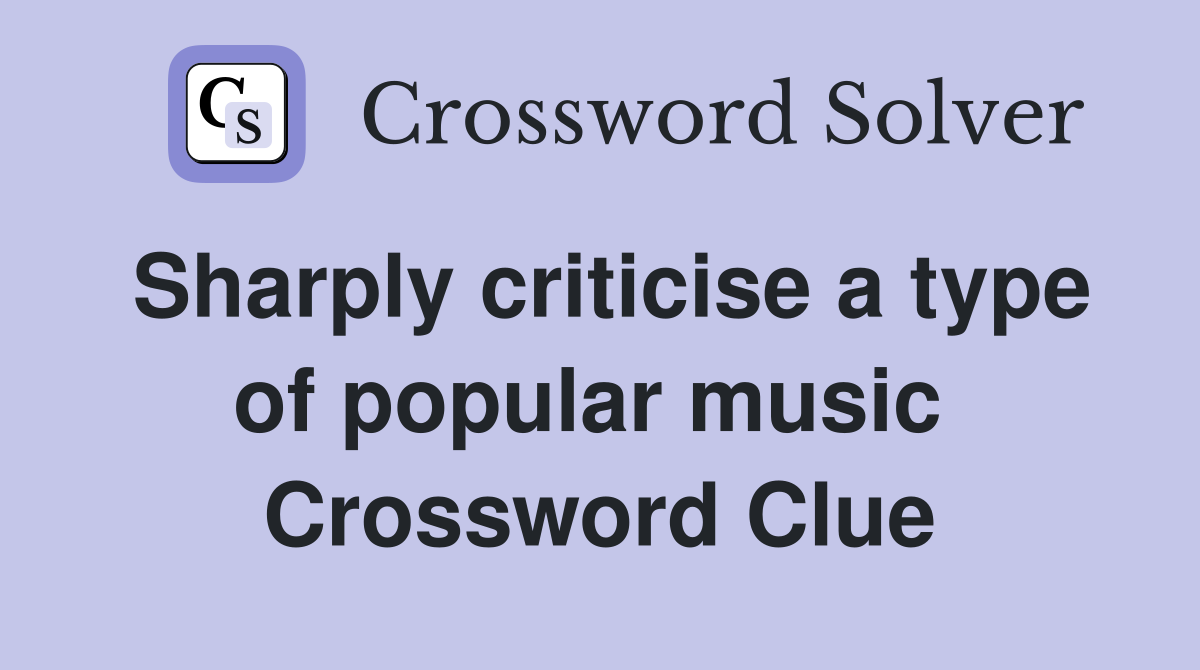 Sharply criticise a type of popular music  Crossword Clue