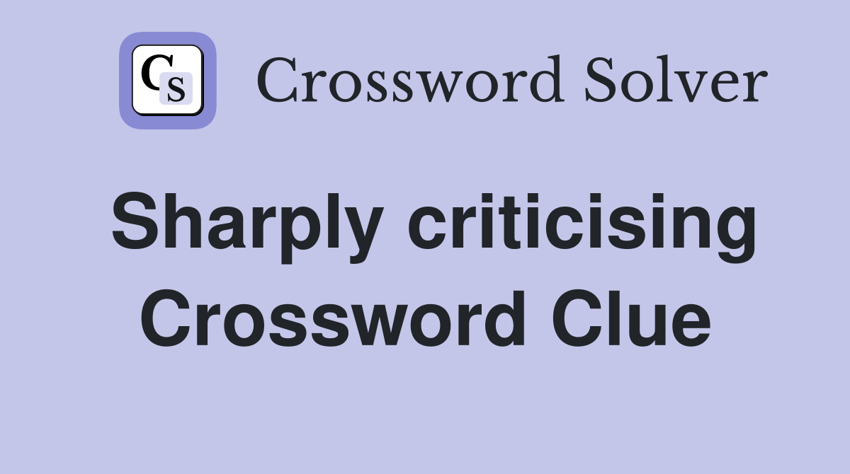 Sharply criticising Crossword Clue