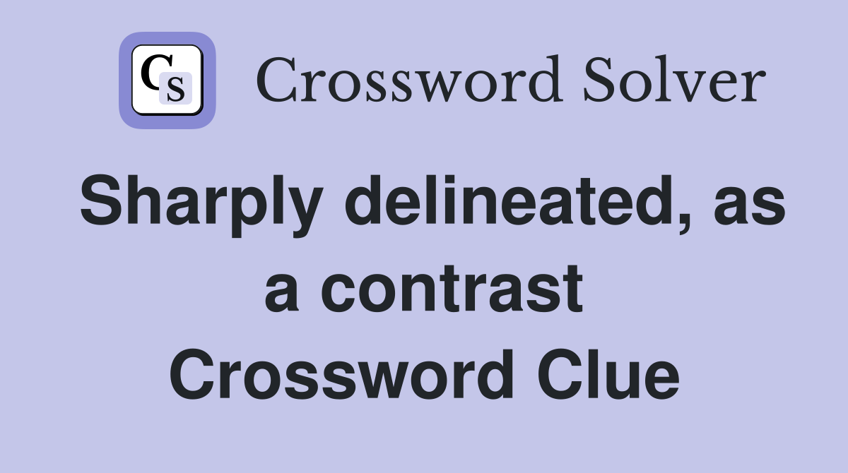Sharply delineated, as a contrast Crossword Clue
