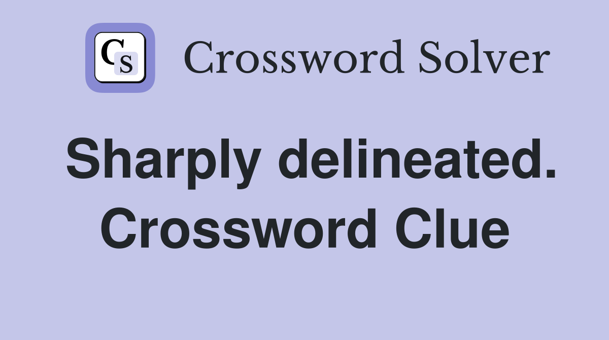 Sharply delineated. Crossword Clue