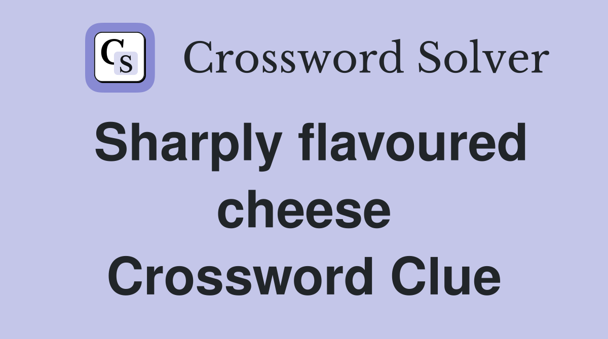 Sharply flavoured cheese Crossword Clue