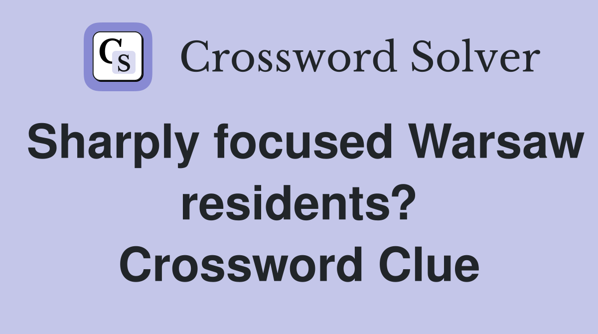 Sharply focused Warsaw residents? Crossword Clue