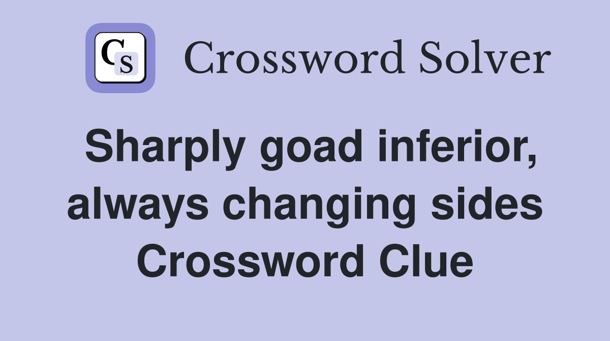 Sharply goad inferior, always changing sides Crossword Clue