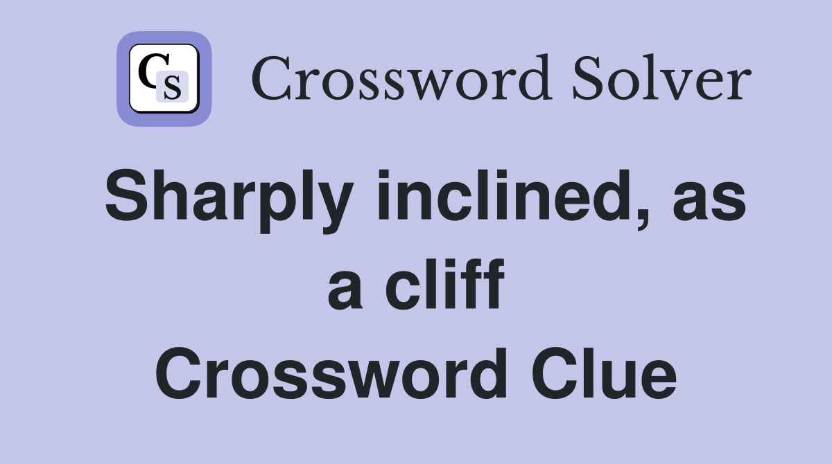 Sharply inclined as a cliff Crossword Clue Answers Crossword Solver