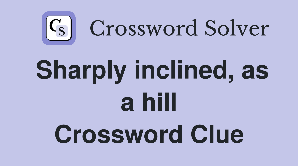 Sharply inclined, as a hill Crossword Clue
