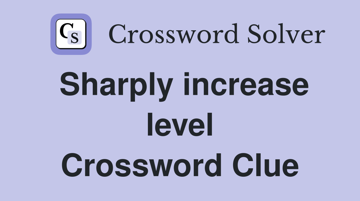 Sharply increase level Crossword Clue