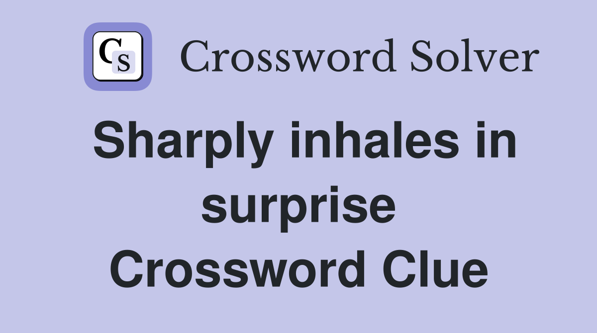 Sharply inhales in surprise Crossword Clue