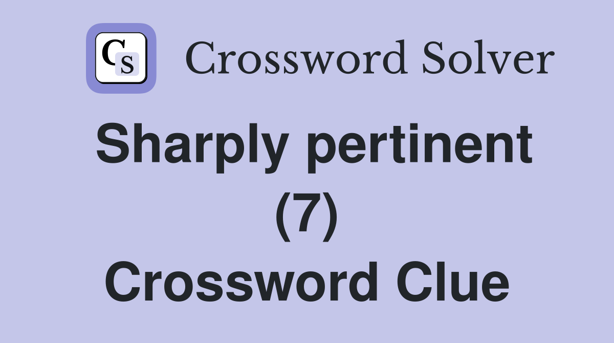 Sharply pertinent (7) Crossword Clue