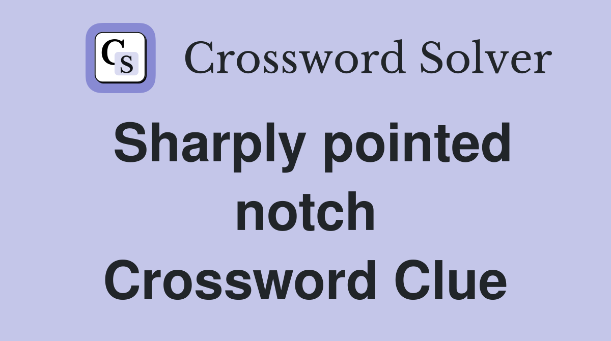 Sharply pointed notch Crossword Clue