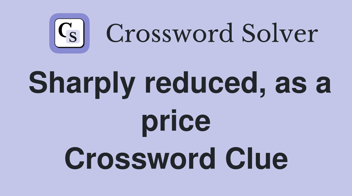 Sharply reduced, as a price Crossword Clue