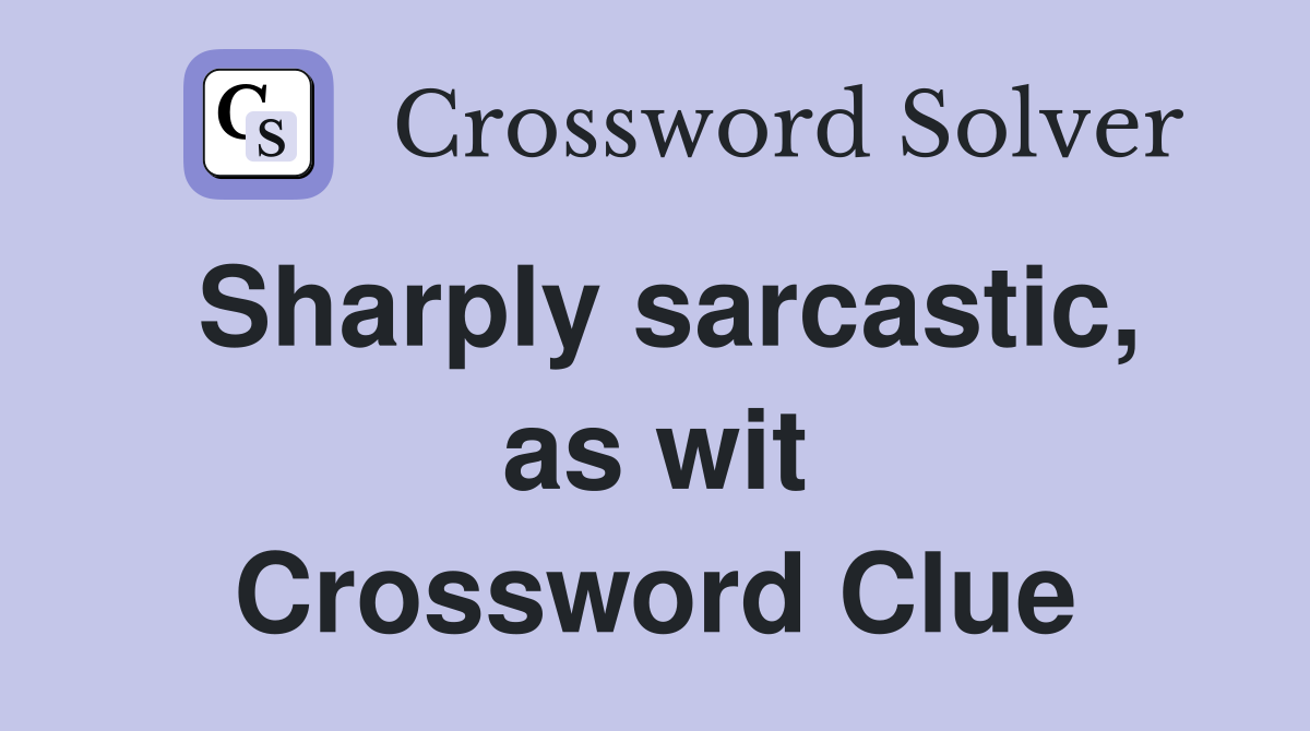 Sharply sarcastic, as wit Crossword Clue