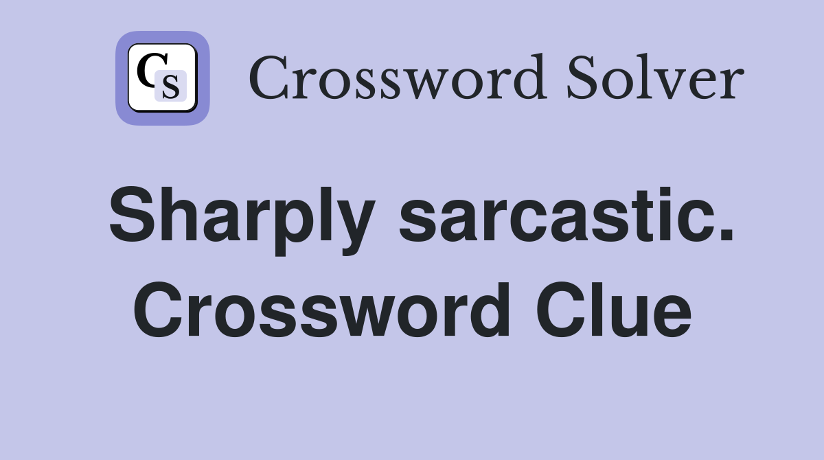 Sharply sarcastic. Crossword Clue