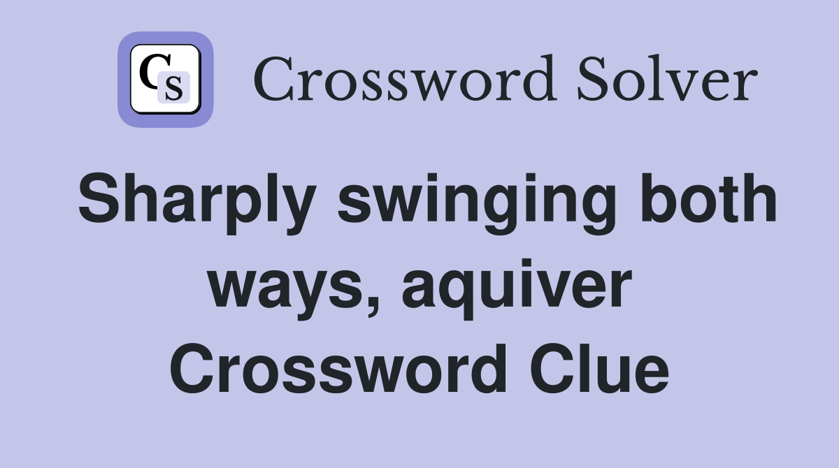 Sharply swinging both ways, aquiver Crossword Clue