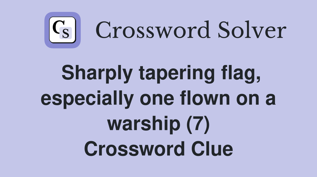 Sharply tapering flag, especially one flown on a warship (7) Crossword Clue