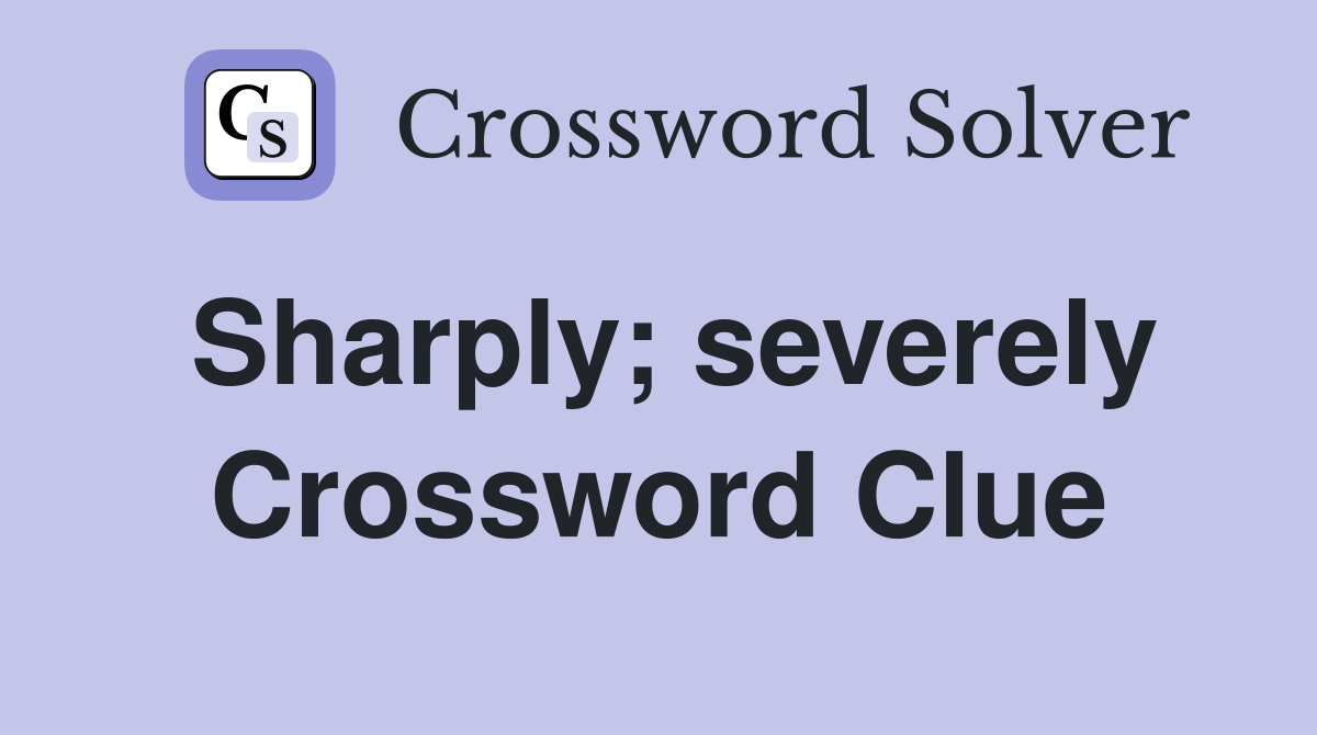 Sharply; severely Crossword Clue
