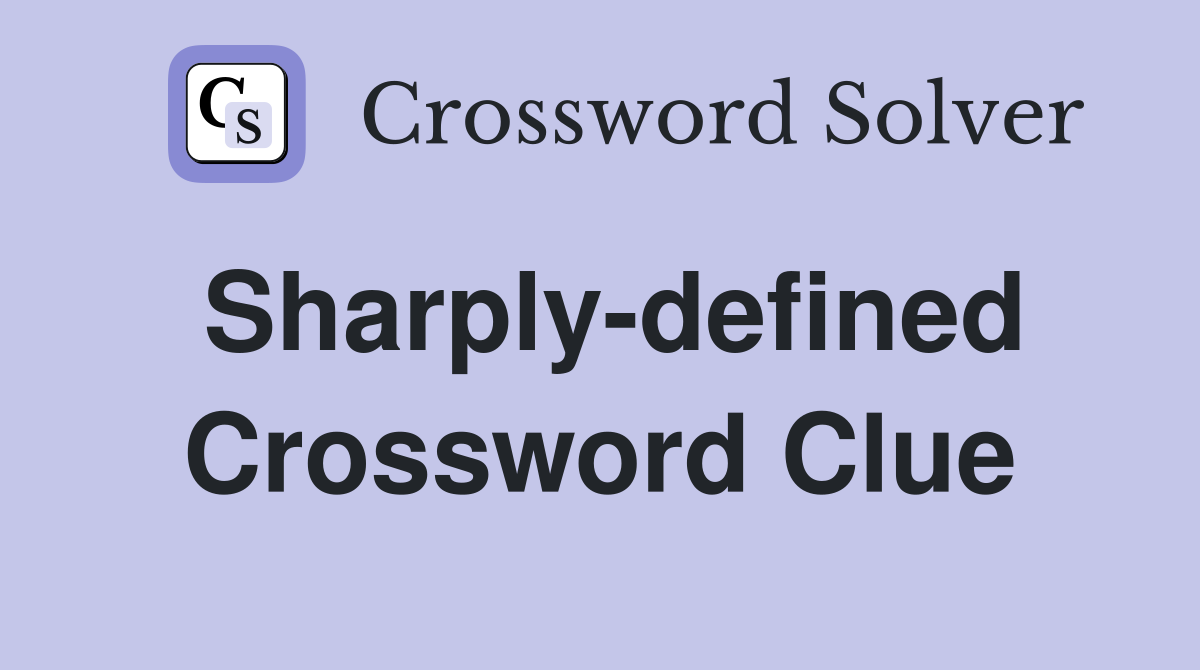 Sharply-defined Crossword Clue