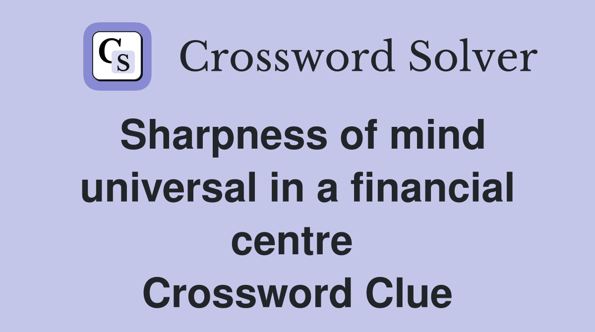 Sharpness of mind universal in a financial centre  Crossword Clue
