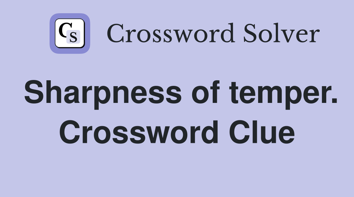 Sharpness of temper. Crossword Clue