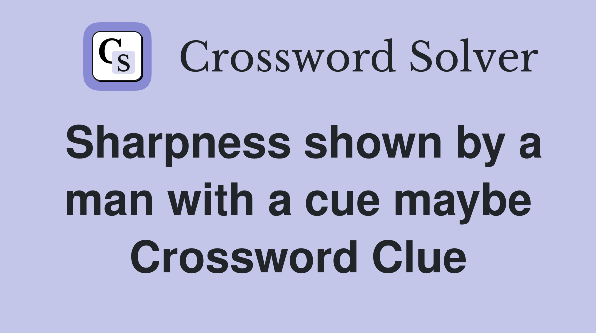 Sharpness shown by a man with a cue maybe Crossword Clue