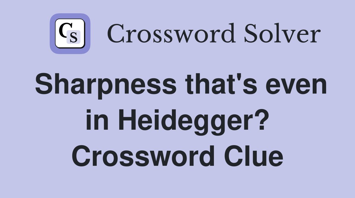 Sharpness that's even in Heidegger? Crossword Clue