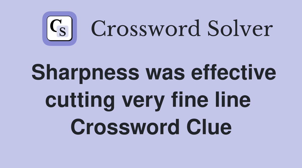 Sharpness was effective cutting very fine line  Crossword Clue