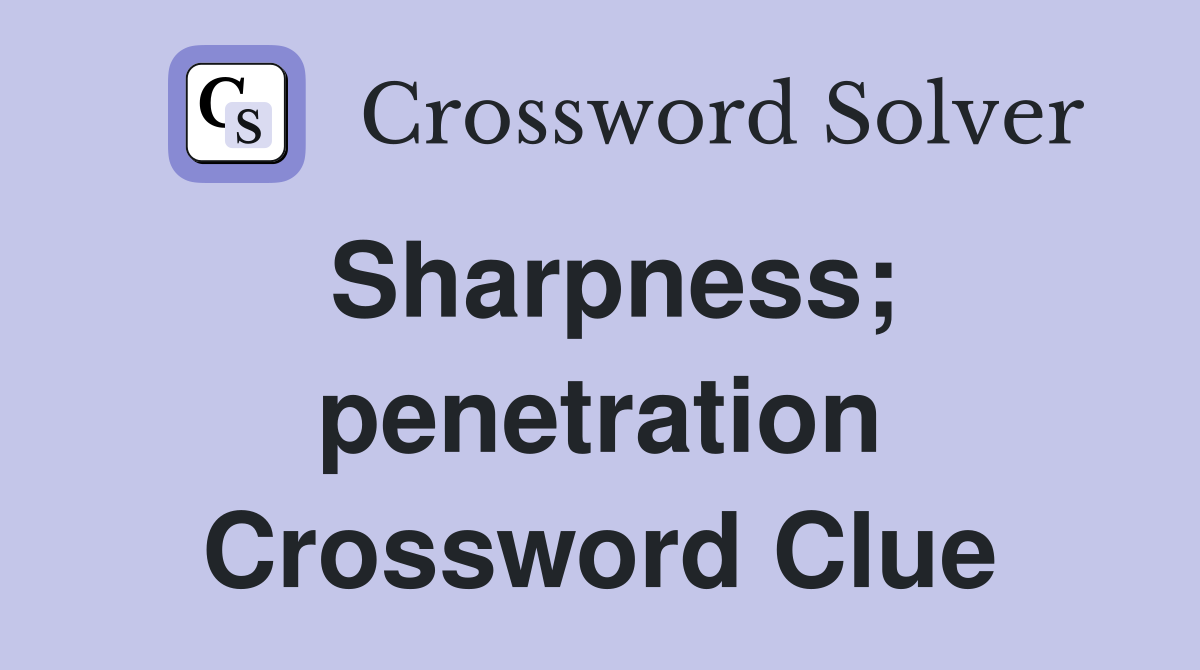 Sharpness; penetration Crossword Clue