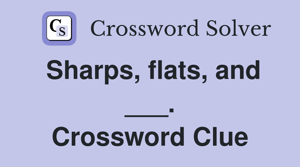 Sharps, flats, and ___. Crossword Clue