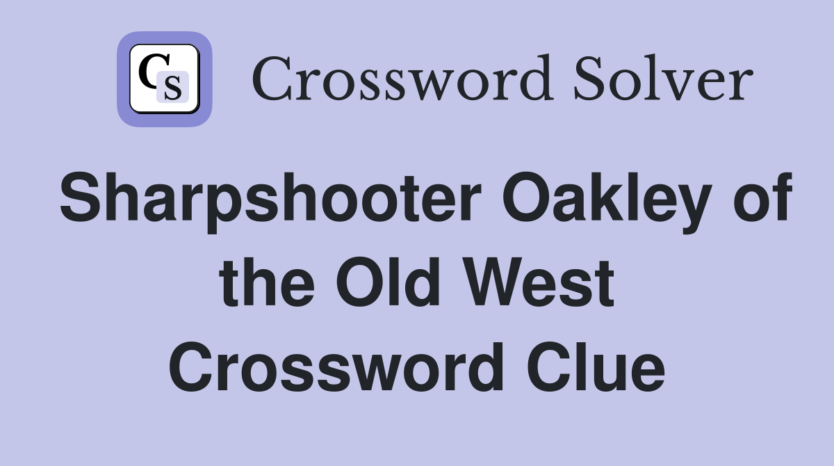 Sharpshooter Oakley of the Old West Crossword Clue