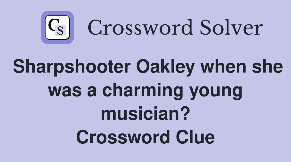Sharpshooter Oakley when she was a charming young musician? Crossword Clue