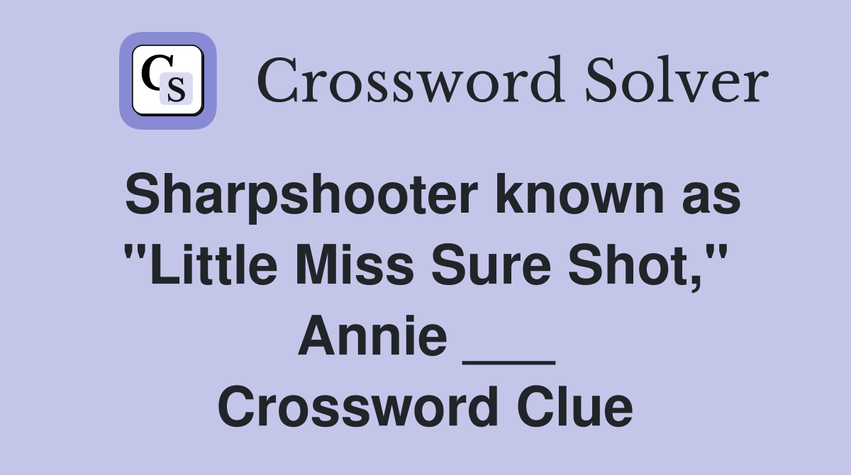 Sharpshooter known as "Little Miss Sure Shot," Annie ___ Crossword Clue